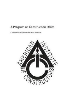 American Insitute of Constructors: A Program on Construction Ethics - James H. Gill Jr