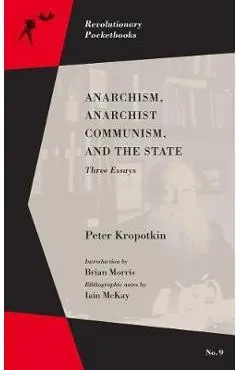 Anarchism, Anarchist Communism, and the State: Three Essays - Peter Kropotkin