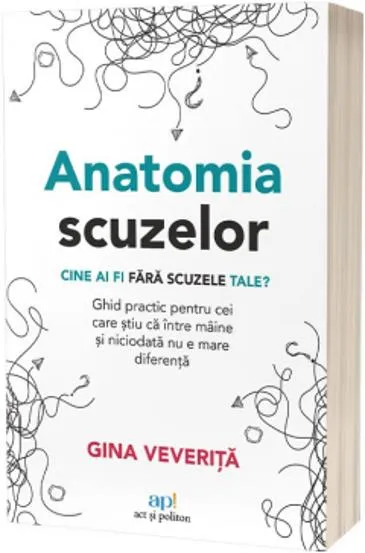 Anatomia scuzelor. Cine ai fi fără scuzele tale?