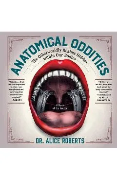 Anatomical Oddities: The Otherworldly Realms Hidden Within Our Bodies - Alice Roberts