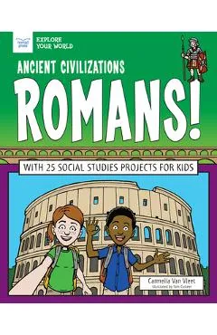 Ancient Civilizations: Romans!: With 25 Social Studies Projects for Kids - Carmella Van Vleet