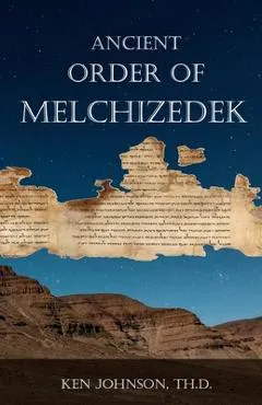 Ancient Order of Melchizedek - Ken Johnson Th D.