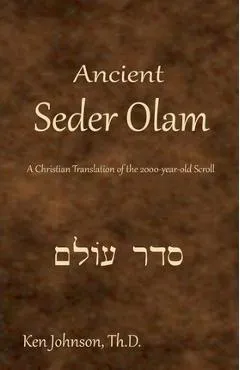 Ancient Seder Olam: A Christian Translation of the 2000-year-old Scroll - Ken Johnson Th D.