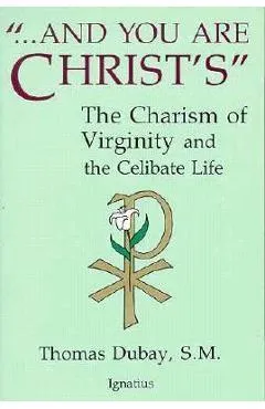 And You Are Christ's: The Charism of Virginity and the Celibate Life - Thomas Dubay
