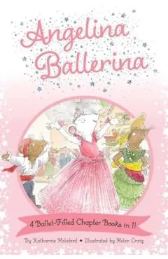 Angelina Ballerina 4 Ballet-Filled Chapter Books in 1! - Katharine Holabird