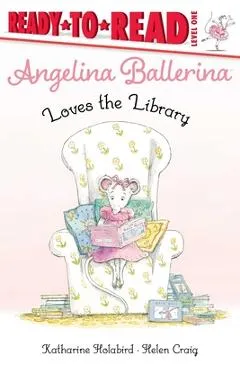 Angelina Ballerina Loves the Library: Ready-To-Read Level 1 - Katharine Holabird