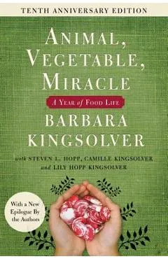 Animal, Vegetable, Miracle - Tenth Anniversary Edition: A Year of Food Life - Barbara Kingsolver