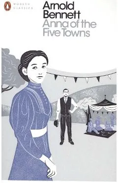 Anna of the Five Towns - Arnold Bennett