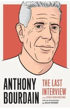 Anthony Bourdain: The Last Interview - Anthony Bourdain