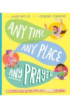 Any Time, Any Place, Any Prayer: A True Story of How You Can Talk with God - Laura Wifler
