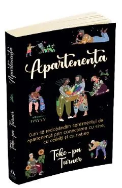 Apartenenta. Cum sa redobandim sentimentul de apartenenta - Toko-Pa Turner
