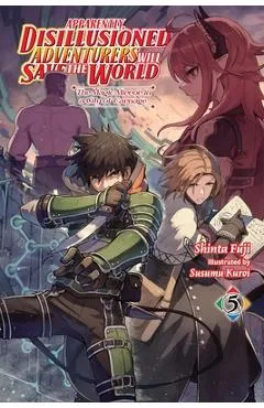 Apparently, Disillusioned Adventurers Will Save the World, Vol. 5 (Light Novel) - Shinta Fuji