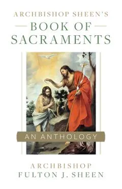 Archbishop Sheen's Book of Sacraments - Fulton Sheen