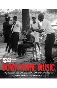 Arhoolie Records Down Home Music: The Stories and Photographs of Chris Strachwitz - Joel Selvin