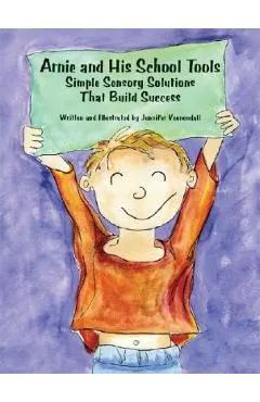 Arnie and His School Tools: Simple Sensory Solutions That Build Success - Jennifer Veenendall