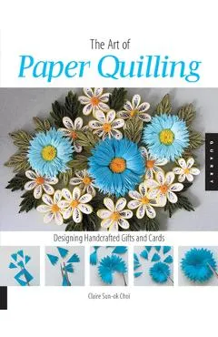 Art of Paper Quilling: Designing Handcrafted Gifts and Cards - Claire Sun-ok Choi