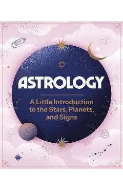 Astrology: A Little Introduction to the Stars, Planets, and Signs - Ivy O'neil