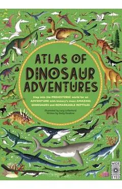 Atlas of Dinosaur Adventures: Step Into a Prehistoric World - Emily Hawkins