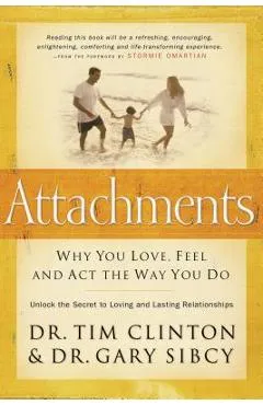 Attachments: Why You Love, Feel, and ACT the Way You Do - Tim Clinton