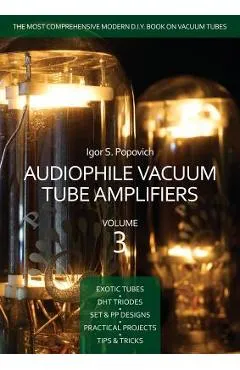 Audiophile Vacuum Tube Amplifiers Volume 3 - Igor S. Popovich