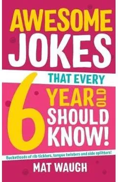 Awesome Jokes That Every 6 Year Old Should Know! - Mat Waugh