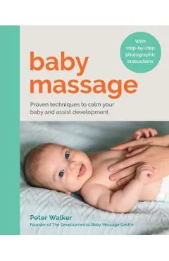 Baby Massage: Proven Techniques to Calm Your Baby and Assist Development - Peter Walker