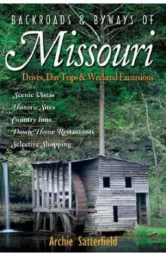 Backroads & Byways of Missouri: Drives, Day Trips & Weekend Excursions - Archie Satterfield
