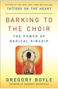 Barking to the Choir: The Power of Radical Kinship - Gregory Boyle