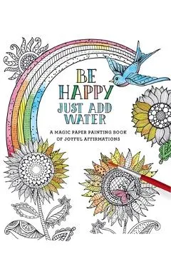 Be Happy: Just Add Water - Editors Of Thunder Bay Press