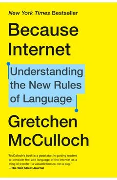Because Internet: Understanding the New Rules of Language - Gretchen Mcculloch