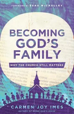 Becoming God's Family: Why the Church Still Matters - Carmen Joy Imes