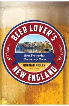 Beer Lover's New England: Best Breweries, Brewers & Beers - Norman Miller