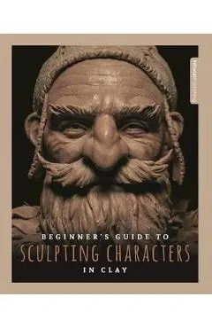 Beginner's Guide to Sculpting Characters in Clay - 3dtotal Publishing