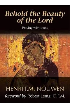 Behold the Beauty of the Lord: Praying with Icons - Henri J. M. Nouwen