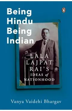 Being Hindu, Being Indian: Lala Lajpat Rai's Ideas of Nationhood - Vanya Vaidehi Bhargav