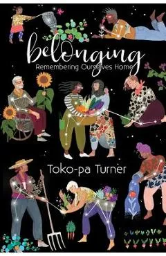 Belonging: Remembering Ourselves Home - Toko-pa Turner
