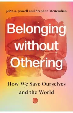 Belonging Without Othering: How We Save Ourselves and the World - John A. Powell