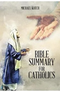 Bible Summary for Catholics - Michael Kotch