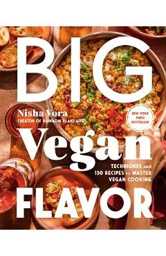 Big Vegan Flavor: Techniques and 150 Recipes to Master Vegan Cooking - Nisha Vora