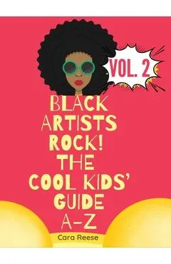 Black Artists Rock! The Cool Kids' Guide A-Z Volume 2 - Cara Reese