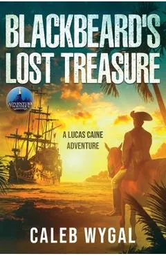 Blackbeard's Lost Treasure: A Lucas Caine Adventure - Caleb Wygal