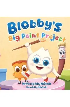Blobby's Big Paint Project: A Children's Book About Teamwork & Friendship - Haley Mcdonald