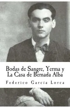 Bodas de Sangre, Yerma y La Casa de Bernada Alba - Federico Garcia Lorca