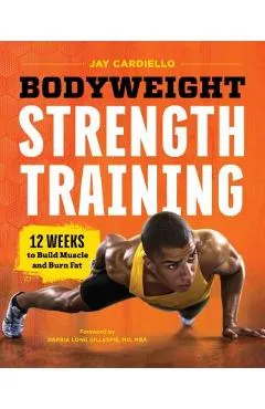 Bodyweight Strength Training: 12 Weeks to Build Muscle and Burn Fat - Jay Cardiello