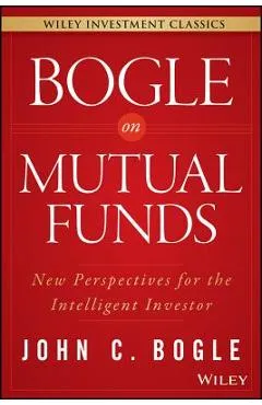 Bogle on Mutual Funds: New Perspectives for the Intelligent Investor - John C. Bogle