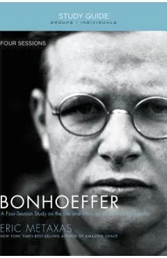 Bonhoeffer: The Life and Writings of Dietrich Bonhoeffer - Eric Metaxas