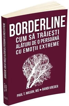 Borderline. Cum sa traiesti alaturi de o persoana cu emotii extreme - Paul T. Mason, Randi Kreger