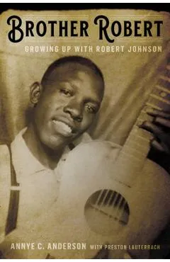 Brother Robert: Growing Up with Robert Johnson - Annye C. Anderson