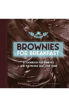 Brownies for Breakfast: A Cookbook for Diabetics and the People Who Love Them - Lynne Bowman