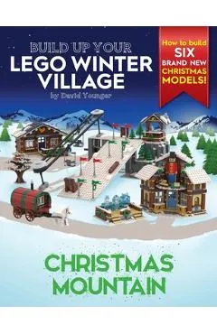 Build Up Your LEGO Winter Village: Christmas Mountain - David Younger